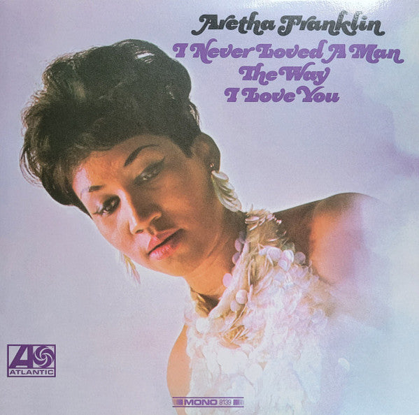 Aretha Franklin : I Never Loved A Man The Way I Love You (LP, Album, Mono, Club, RE, RM, RP, Pur)