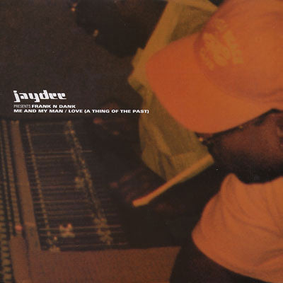 Jay Dee presents Frank-N-Dank : Me And My Man / Love (A Thing Of The Past) (12")